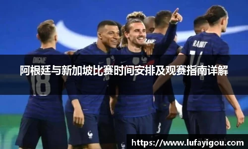 阿根廷与新加坡比赛时间安排及观赛指南详解