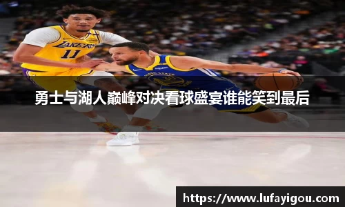 勇士与湖人巅峰对决看球盛宴谁能笑到最后